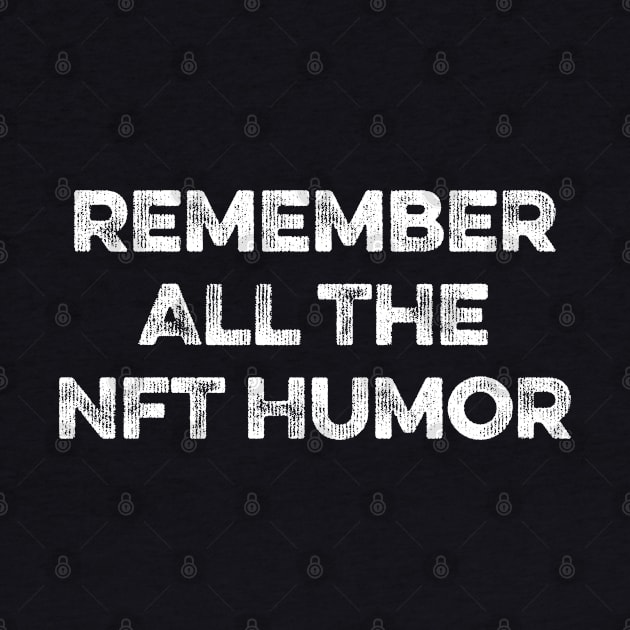 Remember All The NFT Humor by MapYourWorld